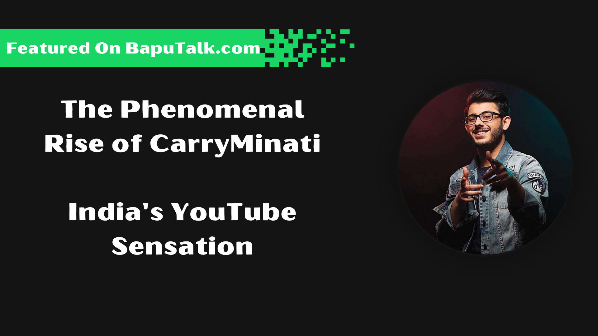 The Phenomenal Rise of CarryMinati: India's YouTube Sensation