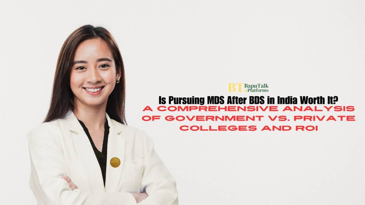 Is Pursuing MDS After BDS in India Worth It? A Comprehensive Analysis of Government vs. Private Colleges and ROI