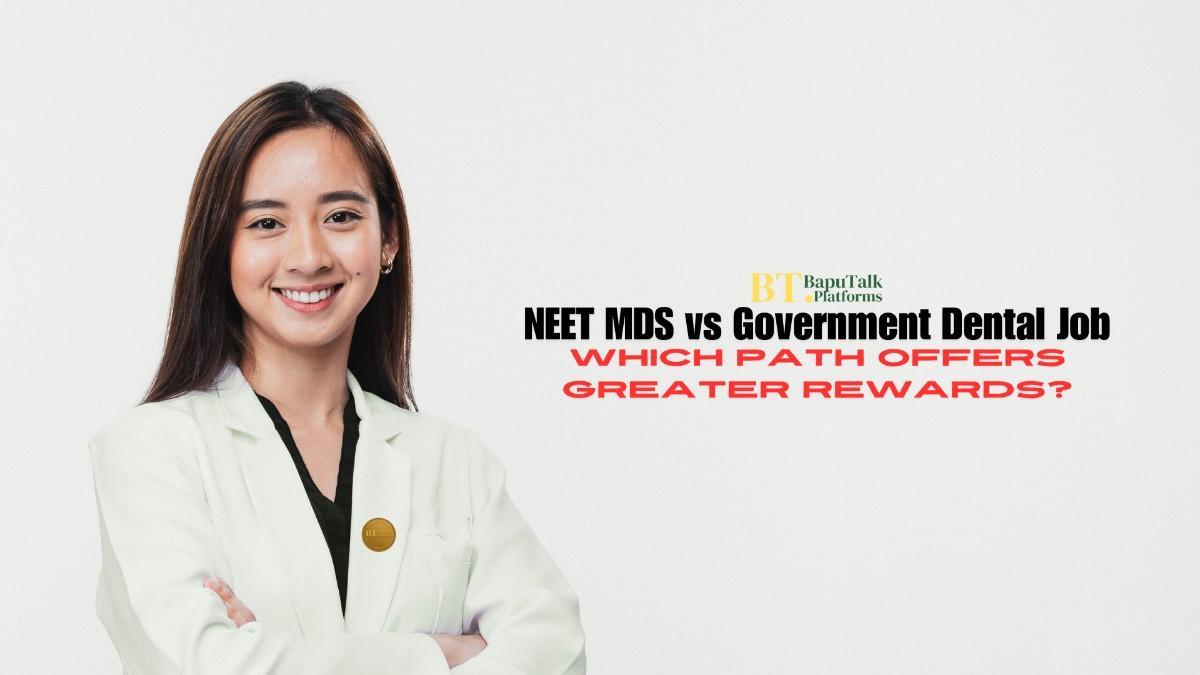 NEET MDS vs Government Dental Job: Which Path Offers Greater Rewards?
